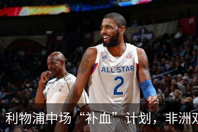 利物浦中场“补血”计划，非洲双星试炼记